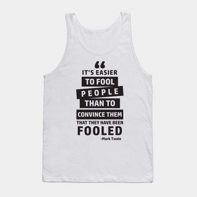 It's Easier To Fool People Than To Convince Them That They Have Been Fooled Tank Top by CatsCrew